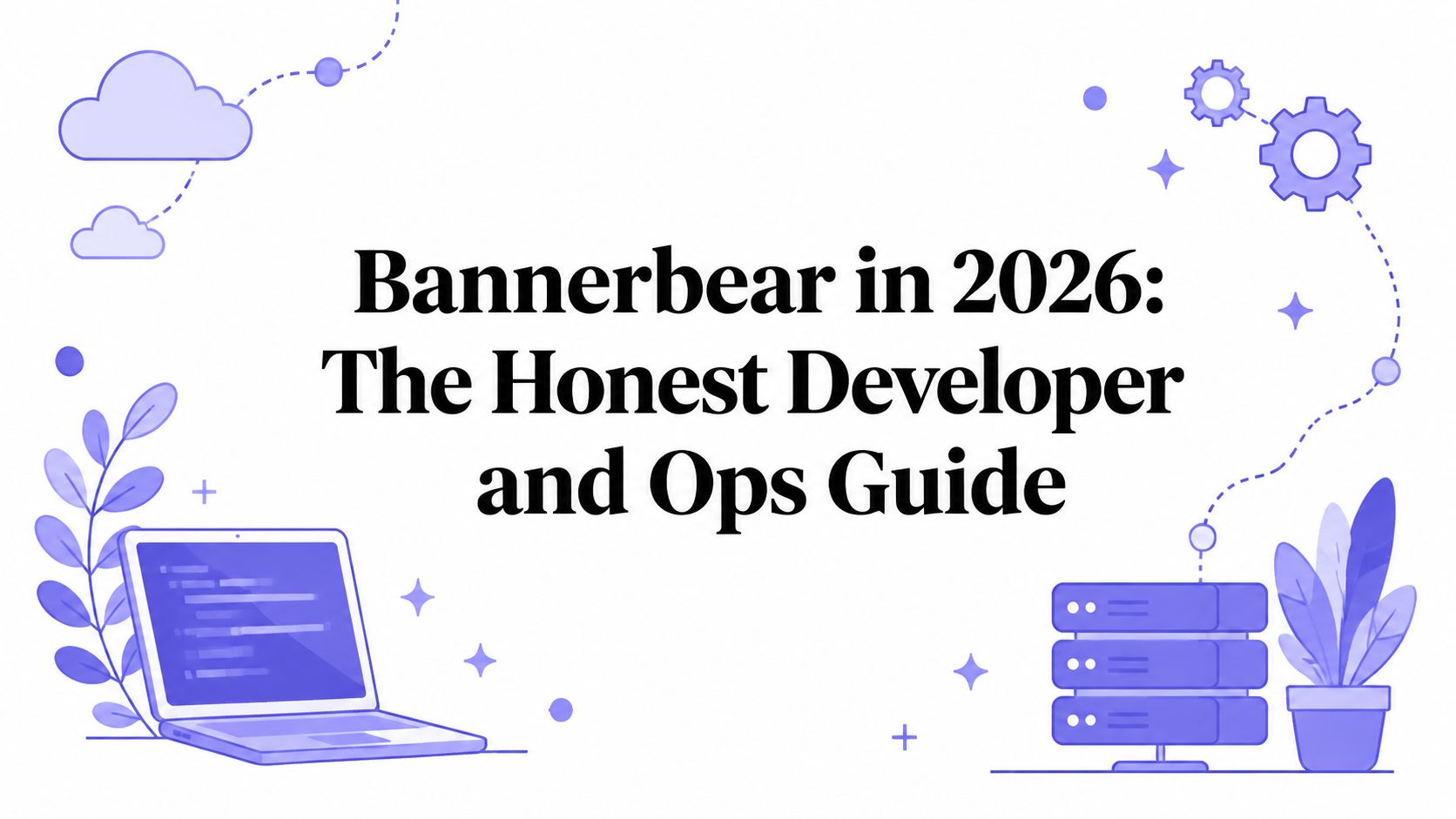 Bannerbear in 2026: The Honest Developer and Ops Guide