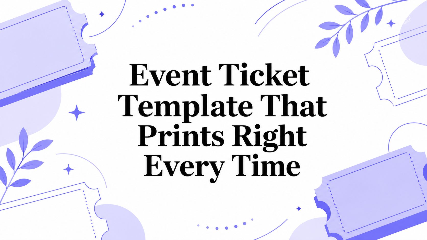 Event Ticket Template That Prints Right Every Time