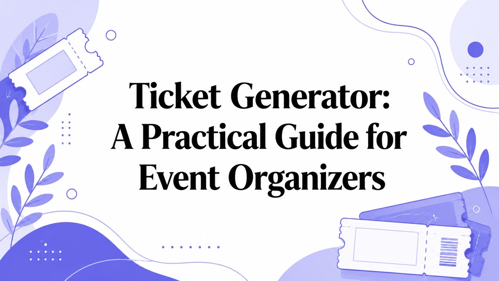 Ticket Generator: A Practical Guide for Event Organizers